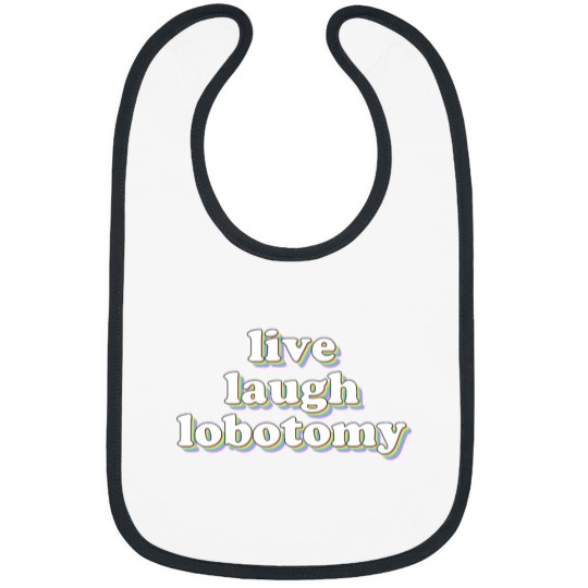 Discover live laugh lobotomy Bibs