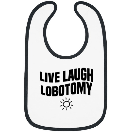 Discover live laugh lobotomy Bibs