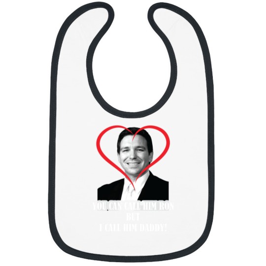 Discover You Call Him Ron But I Call Him Daddy ( Ron DeSantis ) Bibs
