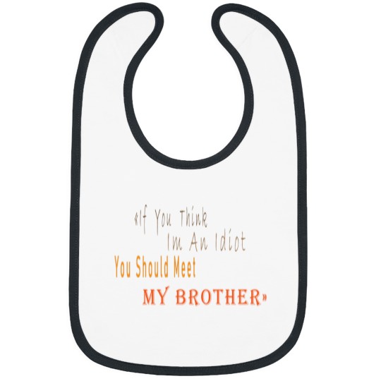Discover If You Think I_m An idiot You Should Meet My Brotherand s Bibs
