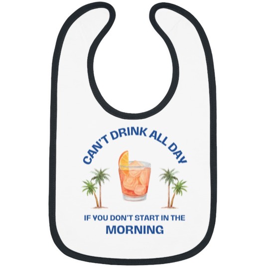 Discover Can't Drink All Day if You Don't Start in the Morning Bibs