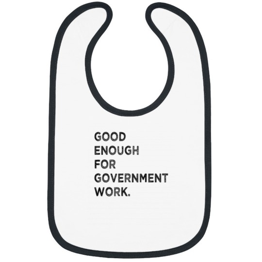 Discover Good Enough For Government Work Funny Worker Bibs