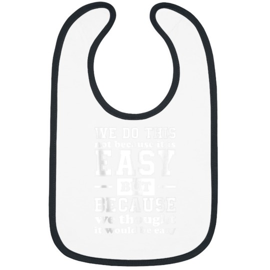 Discover We Do This Not Because It Is Easy We Thought It Would Be Bibs