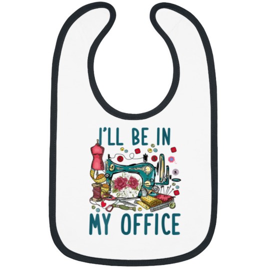 Discover Ill Be In My Office Sewing Room Sewing Quilting Lovers Bibs