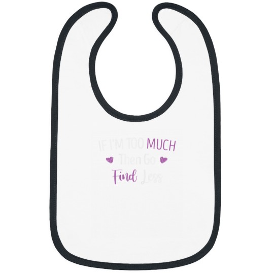Discover If Im Too Much Then Go Find Less Funny Girls Quote Heart Bibs