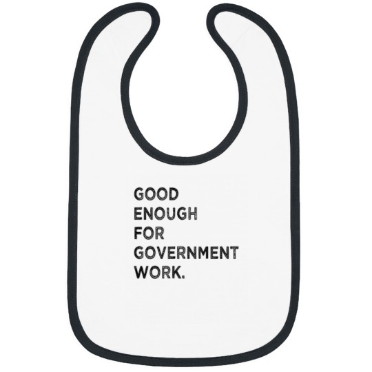 Discover Good Enough For Government Work Funny Worker Bibs
