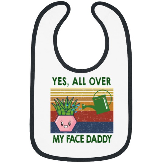 Discover Yes all over my face daddy funny plant daddy vintag Bibs