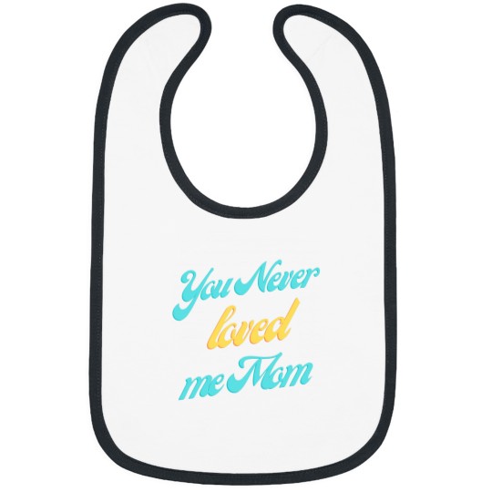 Discover You never loved me mom Classic Bibs