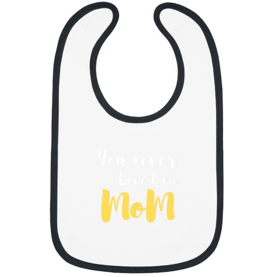 Discover You never loved me mom Classic(1) Bibs