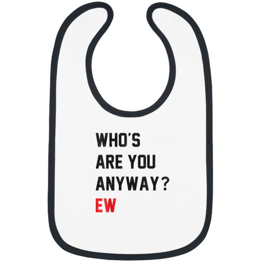 Discover Whos Are You Anyway Ew Funny Saying Bibs