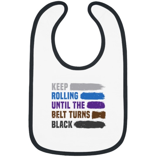 Discover Keep Rolling Until The Belt Turns Black Brazilian Jiu Jitsu Bibs