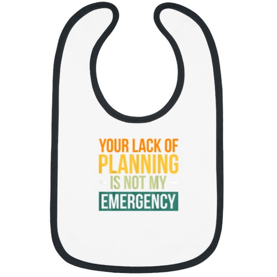 Discover Your Lack Of Planning Is Not My Emergency Effici Bibs