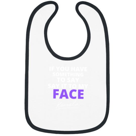 Discover If You Have Something To Say Say It To My Face Bibs, Kamala Harris Bibs