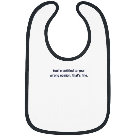 Discover You're Entitled To Your Wrong Opinion, That's Fine Fitted T-Shirt Bibs
