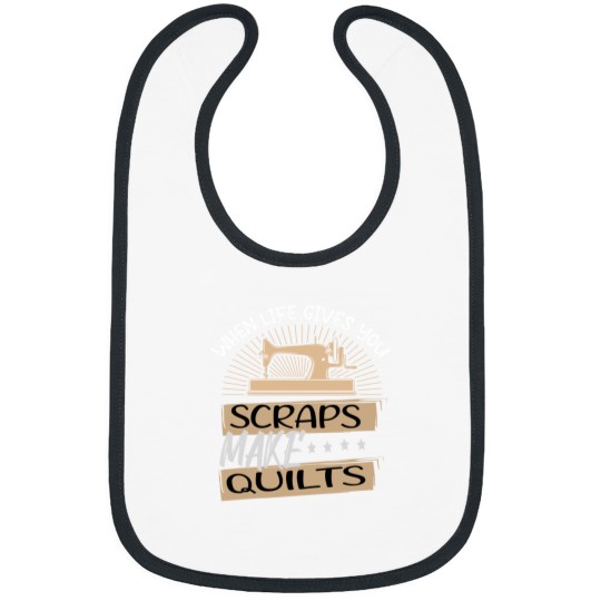 Discover When Life Gives You Scraps Make Quilts Bibs