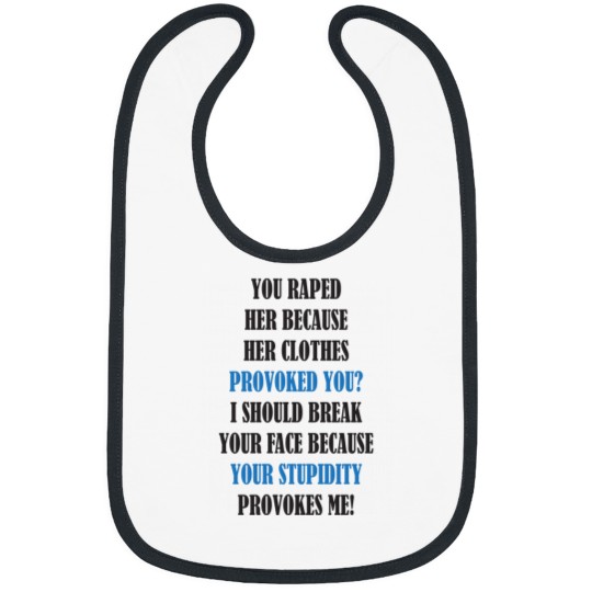 Discover You raped her because her clothes provoked you I should break your face because your stupidity prov Bibs