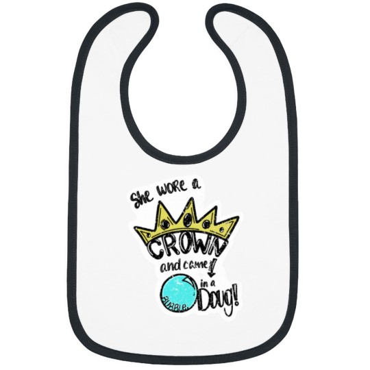 Discover She wore a crown and came down in a bubble, Doug! Bibs