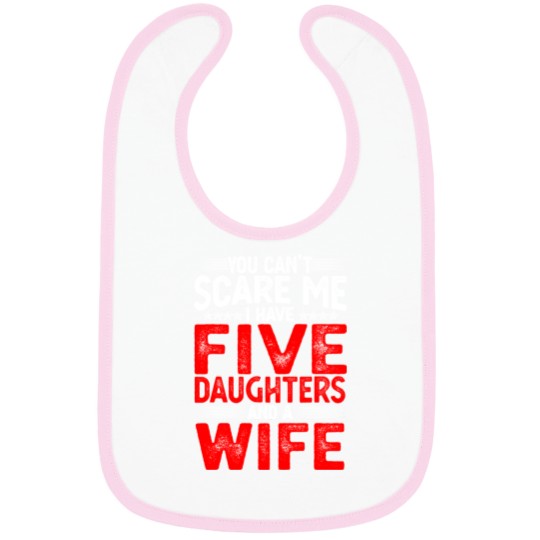 Discover You Can't Scare Me I Have Five Daughters Funny Father's Day Bibs