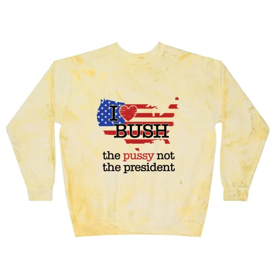 Discover I Love Bush The Pussy Not The President Blast Sweatshirts