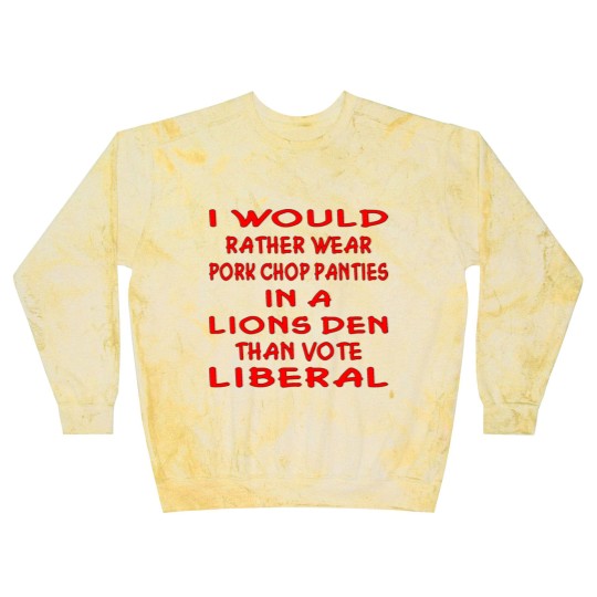 Discover Pork Chop Panties In A Lions Den Than Vote Liberal Blast Sweatshirts