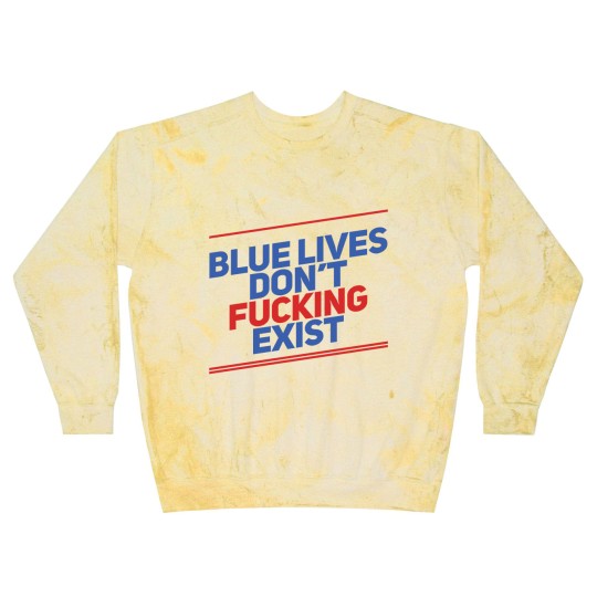 Discover Blue Lives Don't Fucking Exist - Black Lives Matter - Blast Sweatshirts