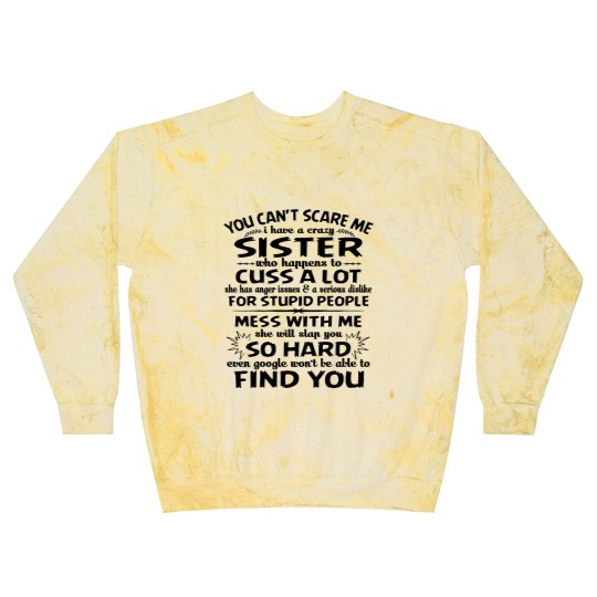 Discover You Can’t Scare Me I Have A Crazy Sister Who Happens To Cuss A Lot Mess With Me She Will Slap You So Hard - Gifts For Brothers From Sisters - Blast Sweatshirts