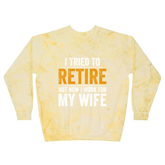 Discover I Tried To Retire But Now I Work For My Wife - I Tried To Retire But Now I Work For My - Blast Sweatshirts