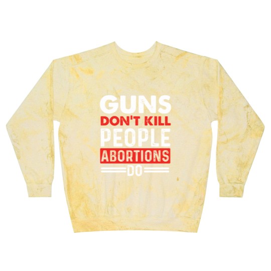 Discover Guns Don't Kill People Abortions Do - Pro-Life Anti-Abortion Blast Sweatshirts