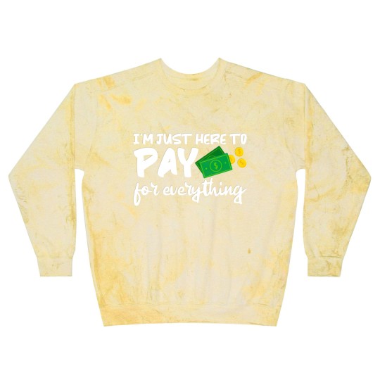 Discover I'm Just Here To Pay For Everything Blast Sweatshirts