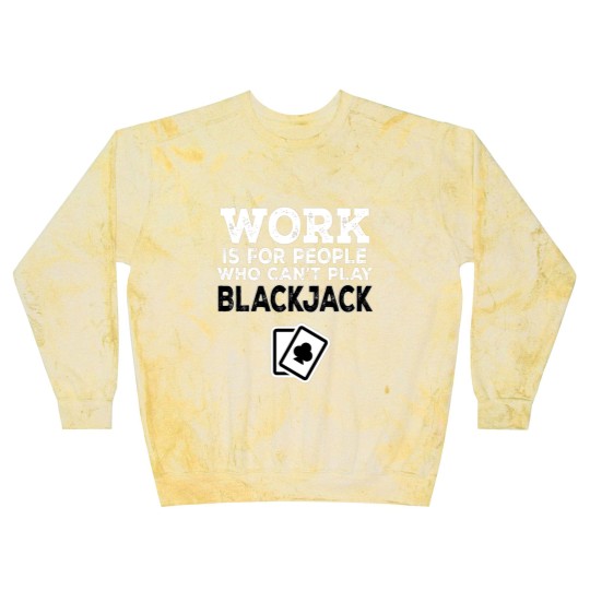Discover Work Is For People Who Can't Play Blackjack Blast Sweatshirts