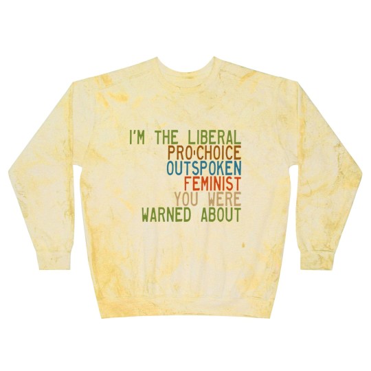 Discover I'm the Liberal, Pro-Choice, Outspoken Feminist You Were Warned About - Feminism - Blast Sweatshirts