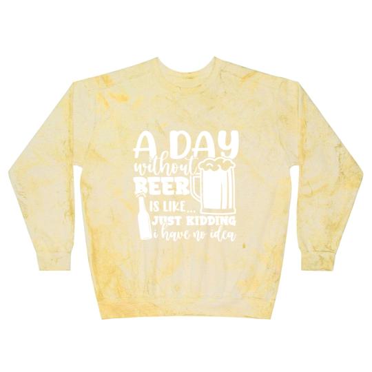 Discover A Day Without Beer Is Like Just Kidding I Have NoG Blast Sweatshirts