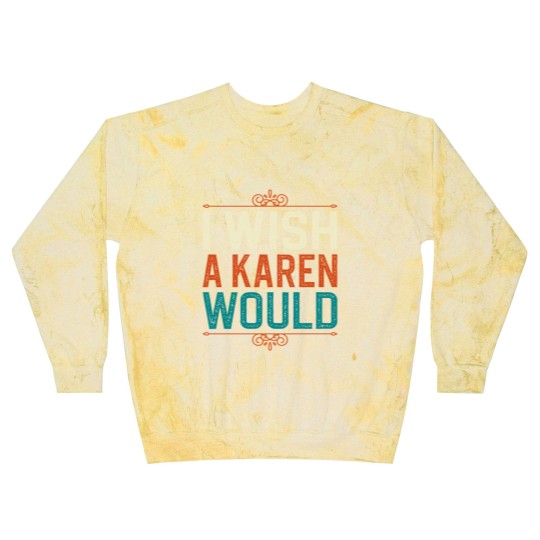 Discover I Wish A Karen Would Blast Sweatshirts
