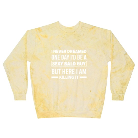 Discover Never Dreamed Sexy Bald Guy Killing It Funny Bald Blast Sweatshirts