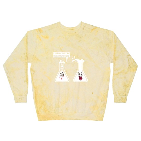Discover You're Overreacting Funny Science Chemistry Humor Blast Sweatshirts