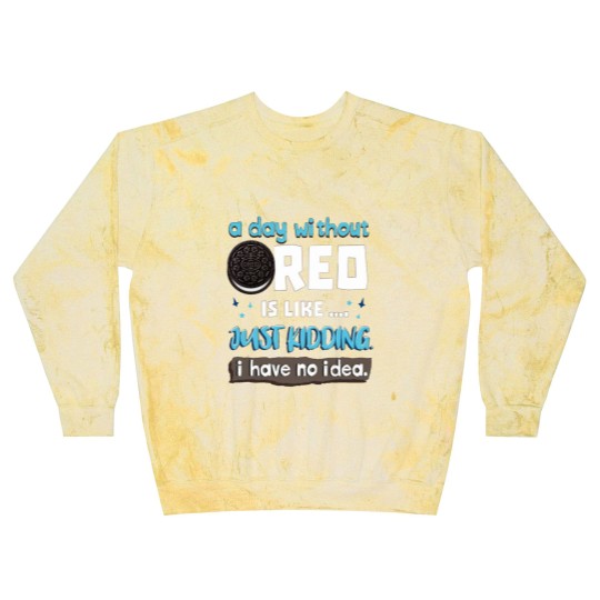 Discover Funny A Day Without Oreo is Like Just Kidding I Have No Idea Blast Sweatshirts