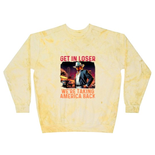 Discover Trump Get In Loser We're Taking America Blast Sweatshirts
