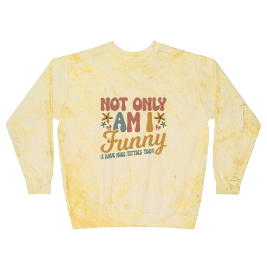 Discover Not Only Am I Funny I Have Tittes Too (1) Blast Sweatshirts