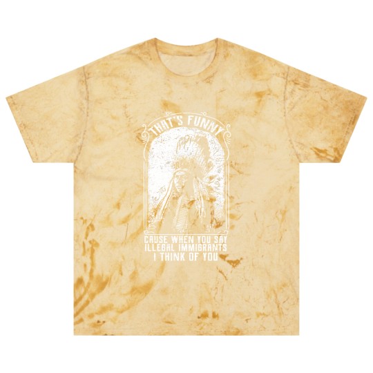 Discover That's Funny Cause When You Say Illegal Immigrants I Think Of You - Immigrant - Blast T Shirts