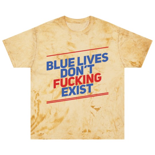 Discover Blue Lives Don't Fucking Exist - Black Lives Matter - Blast T Shirts