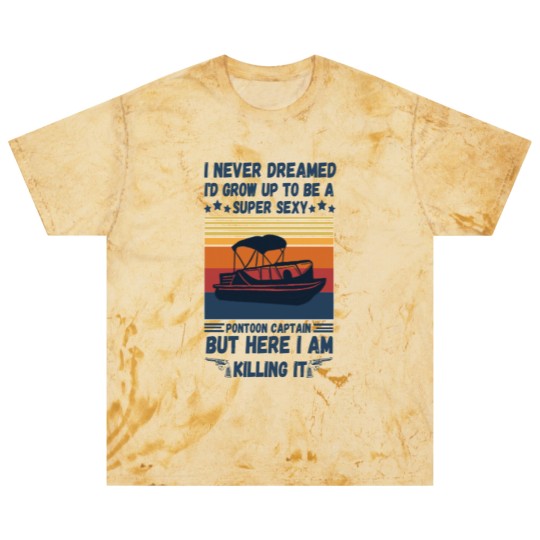 Discover I Never Dreamed I'd Grow Up To Be A Super Sexy PonToon Captain but here I am killing it - Super Sexy Pontoon Captain Boat Lover - Blast T Shirts