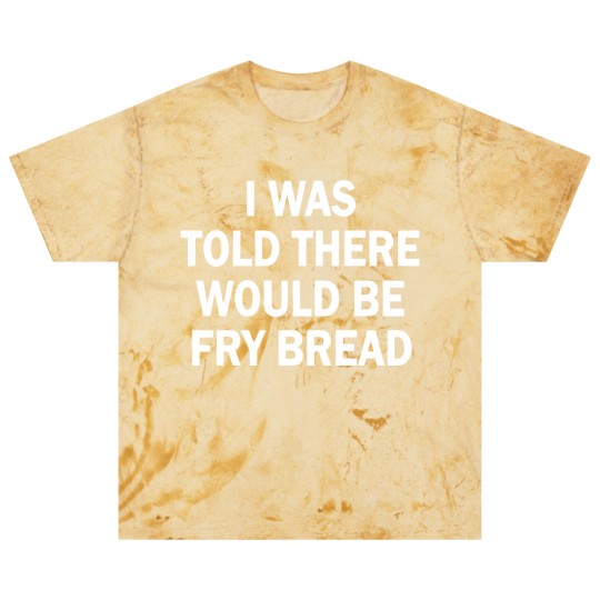 Discover I was told there would be fry bread Blast T Shirts