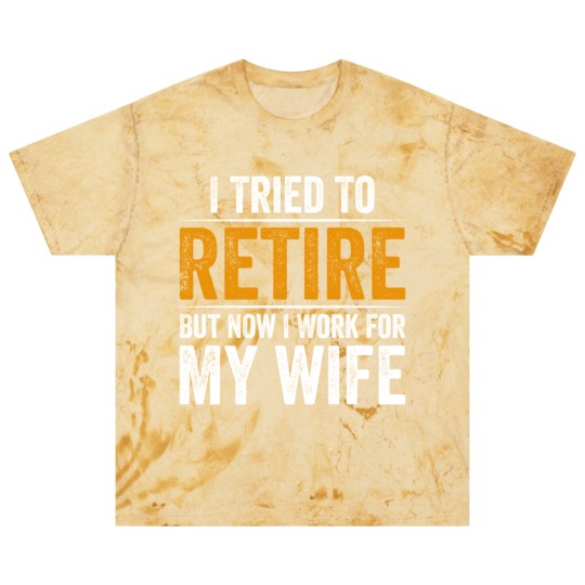Discover I Tried To Retire But Now I Work For My Wife - I Tried To Retire But Now I Work For My - Blast T Shirts