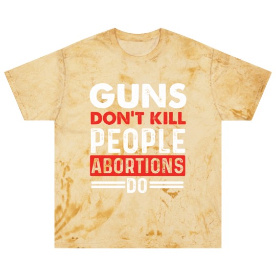 Discover Guns Don't Kill People Abortions Do - Pro-Life Anti-Abortion Blast T Shirts