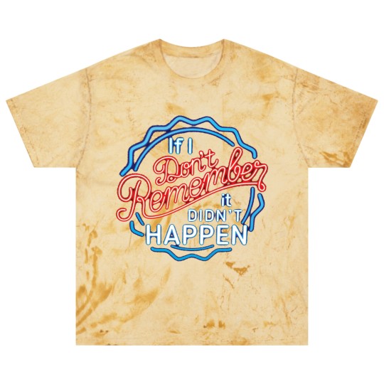 Discover If I Don't Remember, It Didn't Happen - Funny Saying - Blast T Shirts