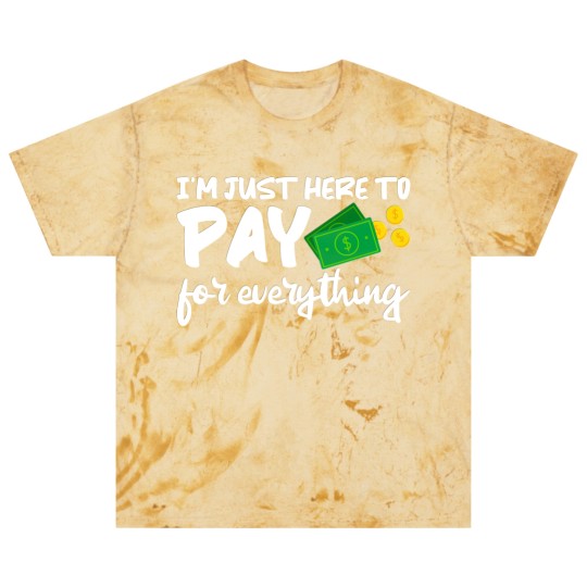 Discover I'm Just Here To Pay For Everything Blast T Shirts
