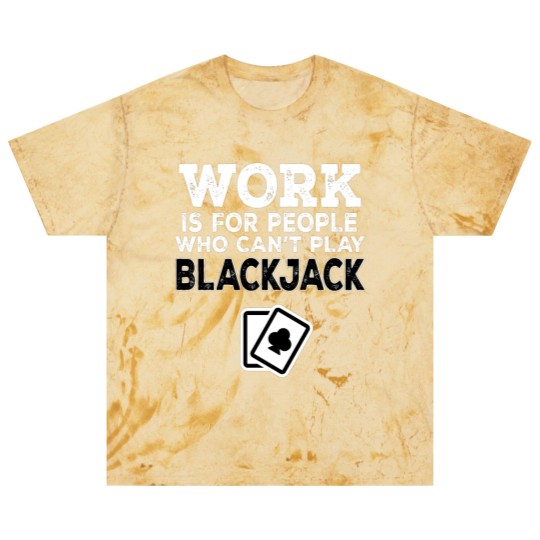 Discover Work Is For People Who Can't Play Blackjack Blast T Shirts
