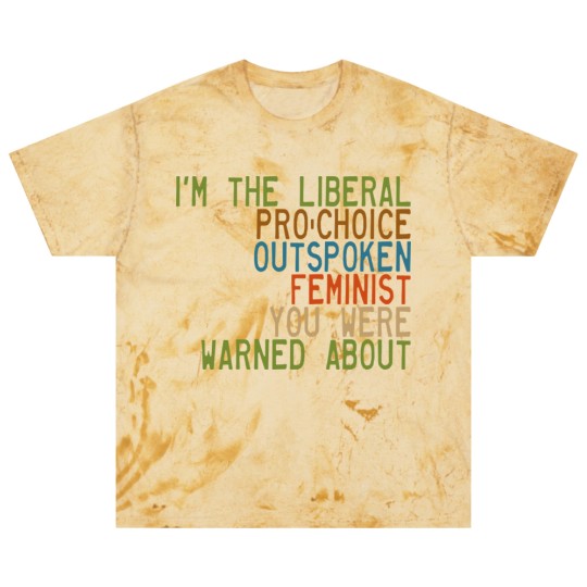 Discover I'm the Liberal, Pro-Choice, Outspoken Feminist You Were Warned About - Feminism - Blast T Shirts