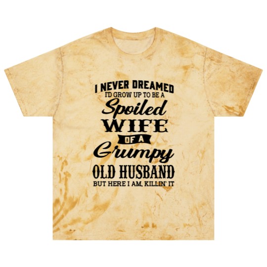 Discover Never Dreamed To Grow Up To Be A Spoiled Wife Of Grumpy Husband - Never Dreamed To Grow Up To Be A Spoile - Blast T Shirts