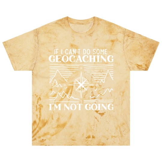 Discover If I Can't Do Some Geocaching I'm Not Coming Cache Blast T Shirts